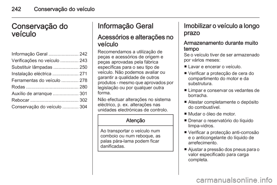 OPEL ASTRA J 2015 Manual de Instruções (in Portugues) 242Conservação do veículoConservação do
veículoInformação Geral .......................242
Verificações no veículo ..............243
Substituir lâmpadas ...................250
Instalação OPEL ASTRA J 2015 Manual de Instruções (in Portugues) 242Conservação do veículoConservação do
veículoInformação Geral .......................242
Verificações no veículo ..............243
Substituir lâmpadas ...................250
Instalação