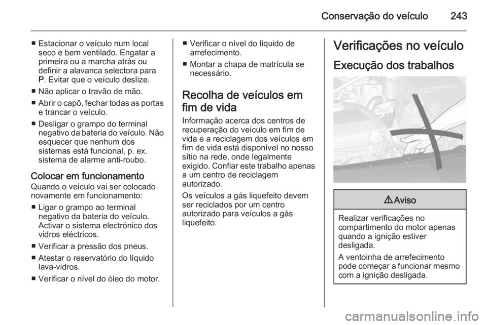 OPEL ASTRA J 2015 Manual de Instruções (in Portugues) Conservação do veículo243
■ Estacionar o veículo num localseco e bem ventilado. Engatar a
primeira ou a marcha atrás ou
definir a alavanca selectora para
P . Evitar que o veículo deslize.
■ OPEL ASTRA J 2015 Manual de Instruções (in Portugues) Conservação do veículo243
■ Estacionar o veículo num localseco e bem ventilado. Engatar a
primeira ou a marcha atrás ou
definir a alavanca selectora para
P . Evitar que o veículo deslize.
■