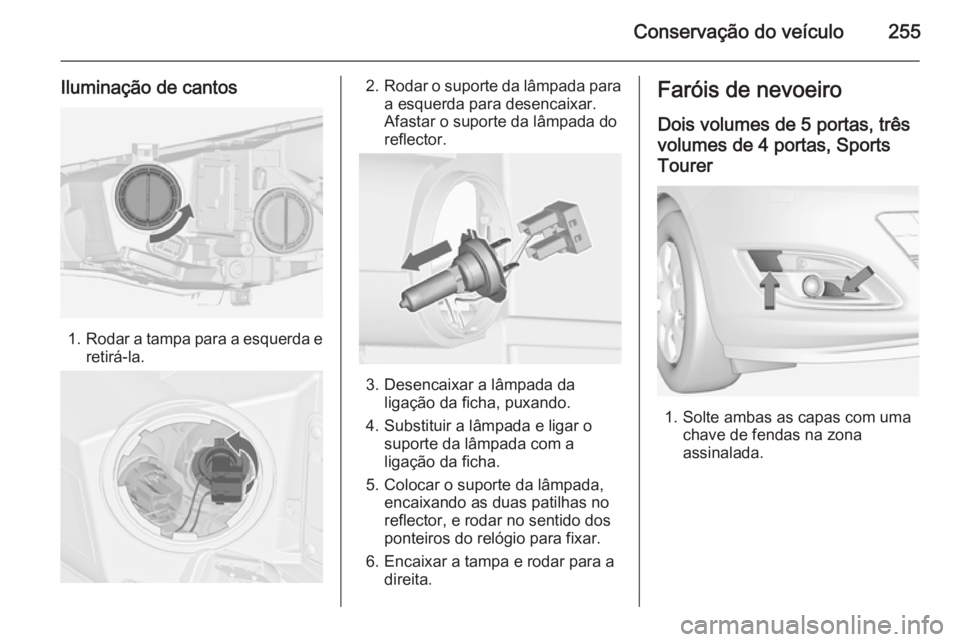 OPEL ASTRA J 2015 Manual de Instruções (in Portugues) Conservação do veículo255
Iluminação de cantos
1.Rodar a tampa para a esquerda e
retirá-la.
2. Rodar o suporte da lâmpada para
a esquerda para desencaixar.
Afastar o suporte da lâmpada do refl OPEL ASTRA J 2015 Manual de Instruções (in Portugues) Conservação do veículo255
Iluminação de cantos
1.Rodar a tampa para a esquerda e
retirá-la.
2. Rodar o suporte da lâmpada para
a esquerda para desencaixar.
Afastar o suporte da lâmpada do refl
