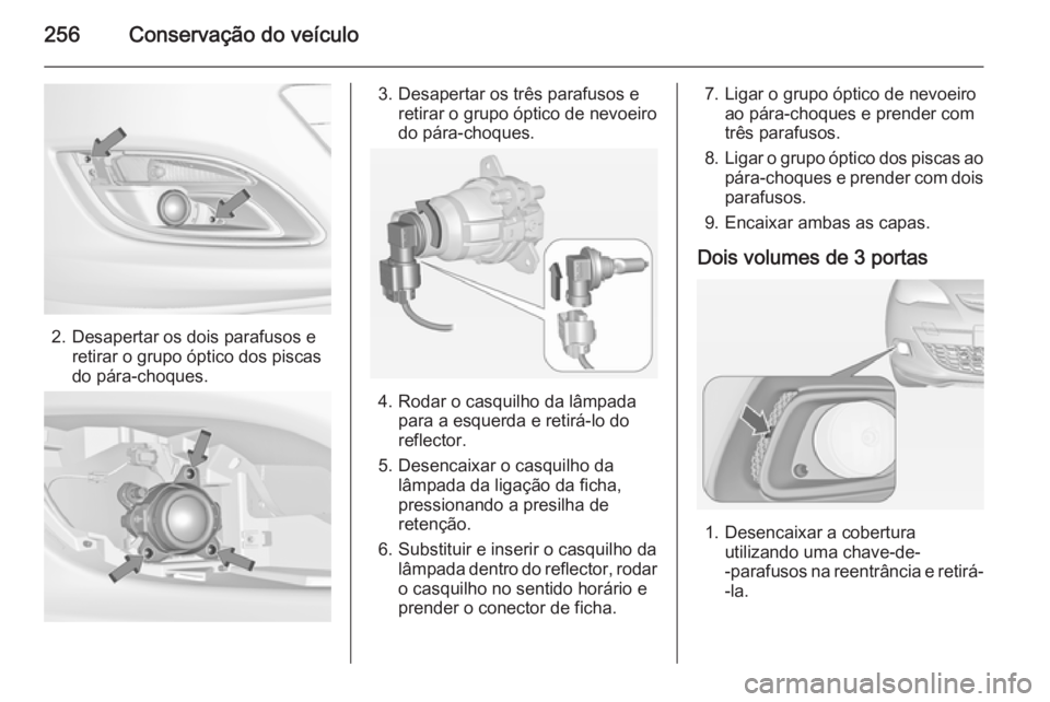 OPEL ASTRA J 2015 Manual de Instruções (in Portugues) 256Conservação do veículo
2. Desapertar os dois parafusos eretirar o grupo óptico dos piscas
do pára-choques.
3. Desapertar os três parafusos e retirar o grupo óptico de nevoeiro
do pára-choqu OPEL ASTRA J 2015 Manual de Instruções (in Portugues) 256Conservação do veículo
2. Desapertar os dois parafusos eretirar o grupo óptico dos piscas
do pára-choques.
3. Desapertar os três parafusos e retirar o grupo óptico de nevoeiro
do pára-choqu