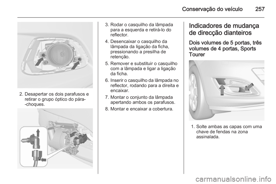 OPEL ASTRA J 2015 Manual de Instruções (in Portugues) Conservação do veículo257
2. Desapertar os dois parafusos eretirar o grupo óptico do pára-
-choques.
3. Rodar o casquilho da lâmpada para a esquerda e retirá-lo do
reflector.
4. Desencaixar o c OPEL ASTRA J 2015 Manual de Instruções (in Portugues) Conservação do veículo257
2. Desapertar os dois parafusos eretirar o grupo óptico do pára-
-choques.
3. Rodar o casquilho da lâmpada para a esquerda e retirá-lo do
reflector.
4. Desencaixar o c