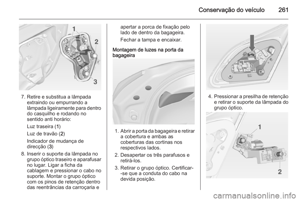 OPEL ASTRA J 2015 Manual de Instruções (in Portugues) Conservação do veículo261
7. Retire e substitua a lâmpadaextraindo ou empurrando alâmpada ligeiramente para dentro
do casquilho e rodando no
sentido anti horário:
Luz traseira ( 1)
Luz de travã OPEL ASTRA J 2015 Manual de Instruções (in Portugues) Conservação do veículo261
7. Retire e substitua a lâmpadaextraindo ou empurrando alâmpada ligeiramente para dentro
do casquilho e rodando no
sentido anti horário:
Luz traseira ( 1)
Luz de travã