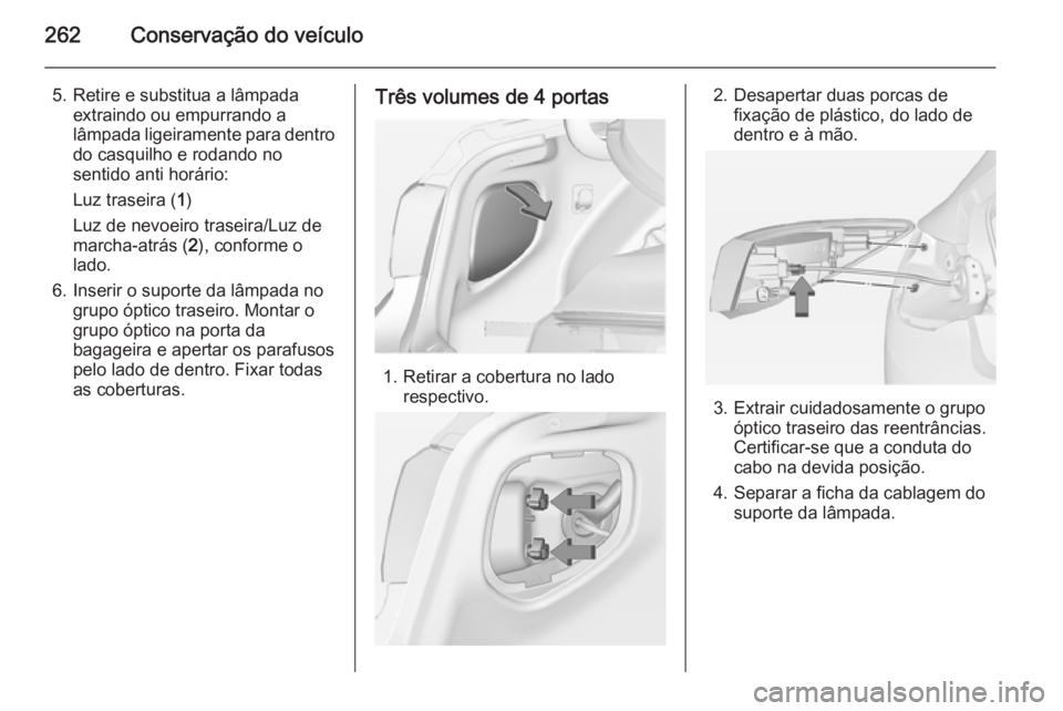 OPEL ASTRA J 2015 Manual de Instruções (in Portugues) 262Conservação do veículo
5. Retire e substitua a lâmpadaextraindo ou empurrando a
lâmpada ligeiramente para dentro do casquilho e rodando no
sentido anti horário:
Luz traseira ( 1)
Luz de nevoe OPEL ASTRA J 2015 Manual de Instruções (in Portugues) 262Conservação do veículo
5. Retire e substitua a lâmpadaextraindo ou empurrando a
lâmpada ligeiramente para dentro do casquilho e rodando no
sentido anti horário:
Luz traseira ( 1)
Luz de nevoe