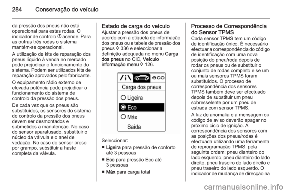 OPEL ASTRA J 2015 Manual de Instruções (in Portugues) 284Conservação do veículo
da pressão dos pneus não está
operacional para estas rodas. O
indicador de controlo w acende. Para
as outras três rodas o sistema
mantém-se operacional.
A utilizaç OPEL ASTRA J 2015 Manual de Instruções (in Portugues) 284Conservação do veículo
da pressão dos pneus não está
operacional para estas rodas. O
indicador de controlo w acende. Para
as outras três rodas o sistema
mantém-se operacional.
A utilizaç