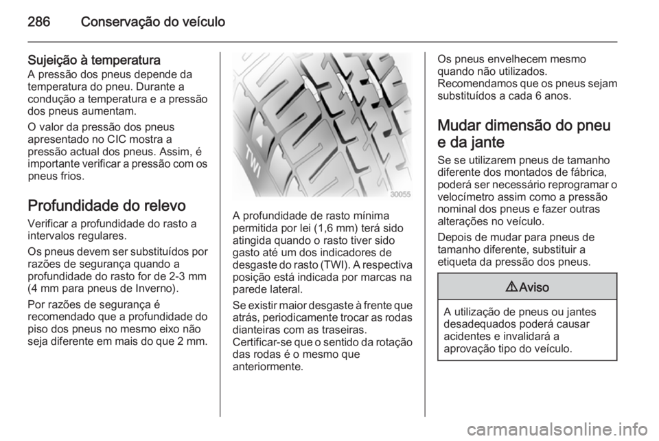 OPEL ASTRA J 2015 Manual de Instruções (in Portugues) 286Conservação do veículo
Sujeição à temperatura
A pressão dos pneus depende da
temperatura do pneu. Durante a
condução a temperatura e a pressão
dos pneus aumentam.
O valor da pressão dos OPEL ASTRA J 2015 Manual de Instruções (in Portugues) 286Conservação do veículo
Sujeição à temperatura
A pressão dos pneus depende da
temperatura do pneu. Durante a
condução a temperatura e a pressão
dos pneus aumentam.
O valor da pressão dos