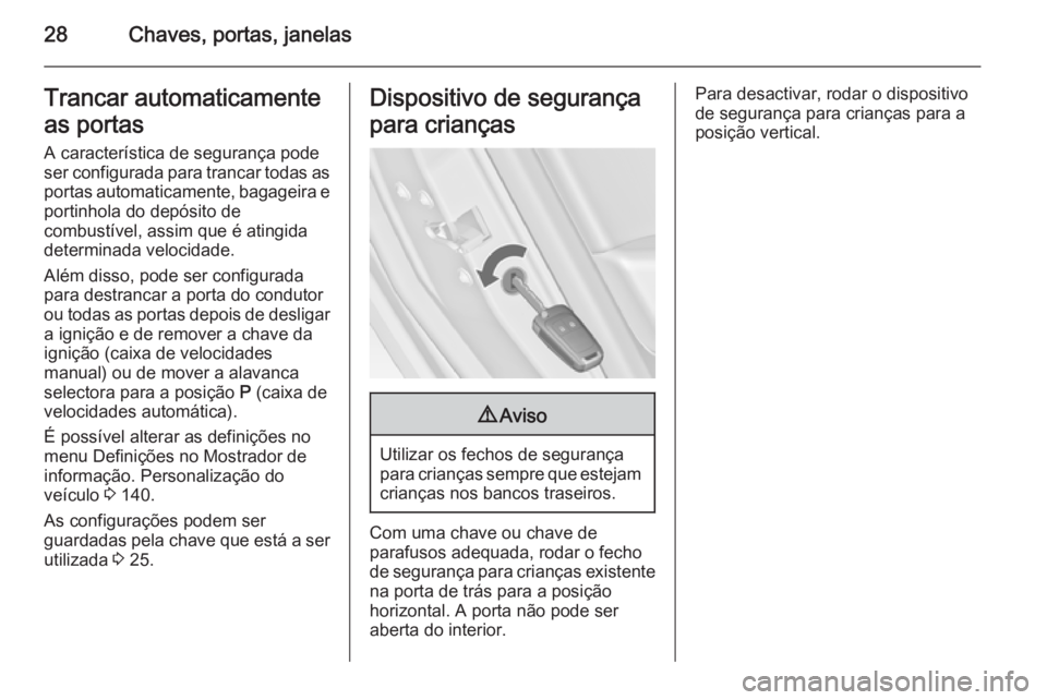 OPEL ASTRA J 2015  Manual de Instruções (in Portugues) 28Chaves, portas, janelasTrancar automaticamente
as portas
A característica de segurança pode ser configurada para trancar todas as portas automaticamente, bagageira e
portinhola do depósito de
com
