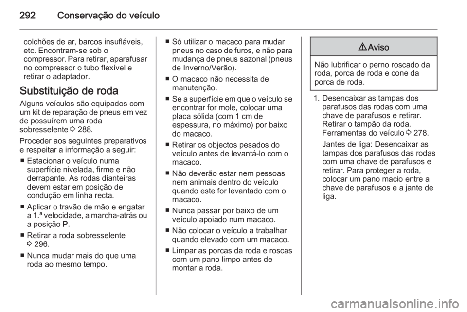 OPEL ASTRA J 2015 Manual de Instruções (in Portugues) 292Conservação do veículo
colchões de ar, barcos insufláveis,
etc. Encontram-se sob o
compressor. Para retirar, aparafusar
no compressor o tubo flexível e
retirar o adaptador.
Substituição de OPEL ASTRA J 2015 Manual de Instruções (in Portugues) 292Conservação do veículo
colchões de ar, barcos insufláveis,
etc. Encontram-se sob o
compressor. Para retirar, aparafusar
no compressor o tubo flexível e
retirar o adaptador.
Substituição de