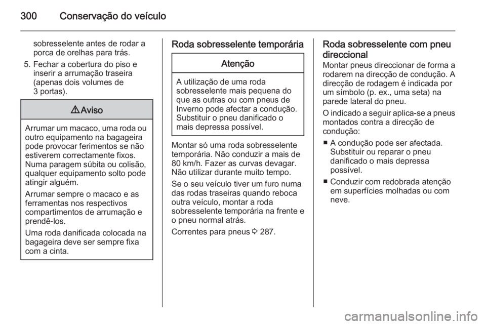 OPEL ASTRA J 2015 Manual de Instruções (in Portugues) 300Conservação do veículo
sobresselente antes de rodar a
porca de orelhas para trás.
5. Fechar a cobertura do piso e inserir a arrumação traseira
(apenas dois volumes de
3 portas).9 Aviso
Arruma OPEL ASTRA J 2015 Manual de Instruções (in Portugues) 300Conservação do veículo
sobresselente antes de rodar a
porca de orelhas para trás.
5. Fechar a cobertura do piso e inserir a arrumação traseira
(apenas dois volumes de
3 portas).9 Aviso
Arruma