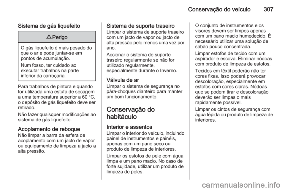 OPEL ASTRA J 2015 Manual de Instruções (in Portugues) Conservação do veículo307
Sistema de gás liquefeito9Perigo
O gás liquefeito é mais pesado do
que o ar e pode juntar-se em
pontos de acumulação.
Num fosso, ter cuidado ao
executar trabalhos na OPEL ASTRA J 2015 Manual de Instruções (in Portugues) Conservação do veículo307
Sistema de gás liquefeito9Perigo
O gás liquefeito é mais pesado do
que o ar e pode juntar-se em
pontos de acumulação.
Num fosso, ter cuidado ao
executar trabalhos na