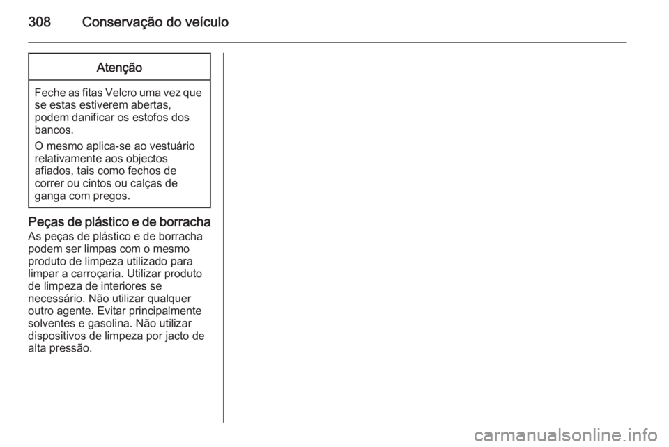 OPEL ASTRA J 2015 Manual de Instruções (in Portugues) 308Conservação do veículoAtenção
Feche as fitas Velcro uma vez quese estas estiverem abertas,
podem danificar os estofos dos
bancos.
O mesmo aplica-se ao vestuário relativamente aos objectos
afi OPEL ASTRA J 2015 Manual de Instruções (in Portugues) 308Conservação do veículoAtenção
Feche as fitas Velcro uma vez quese estas estiverem abertas,
podem danificar os estofos dos
bancos.
O mesmo aplica-se ao vestuário relativamente aos objectos
afi