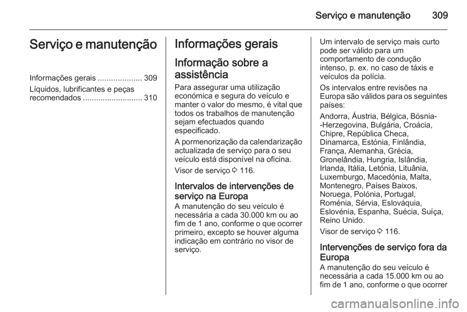 OPEL ASTRA J 2015 Manual de Instruções (in Portugues) Serviço e manutenção309Serviço e manutençãoInformações gerais....................309
Líquidos, lubrificantes e peças
recomendados ........................... 310Informações gerais
Informa OPEL ASTRA J 2015 Manual de Instruções (in Portugues) Serviço e manutenção309Serviço e manutençãoInformações gerais....................309
Líquidos, lubrificantes e peças
recomendados ........................... 310Informações gerais
Informa