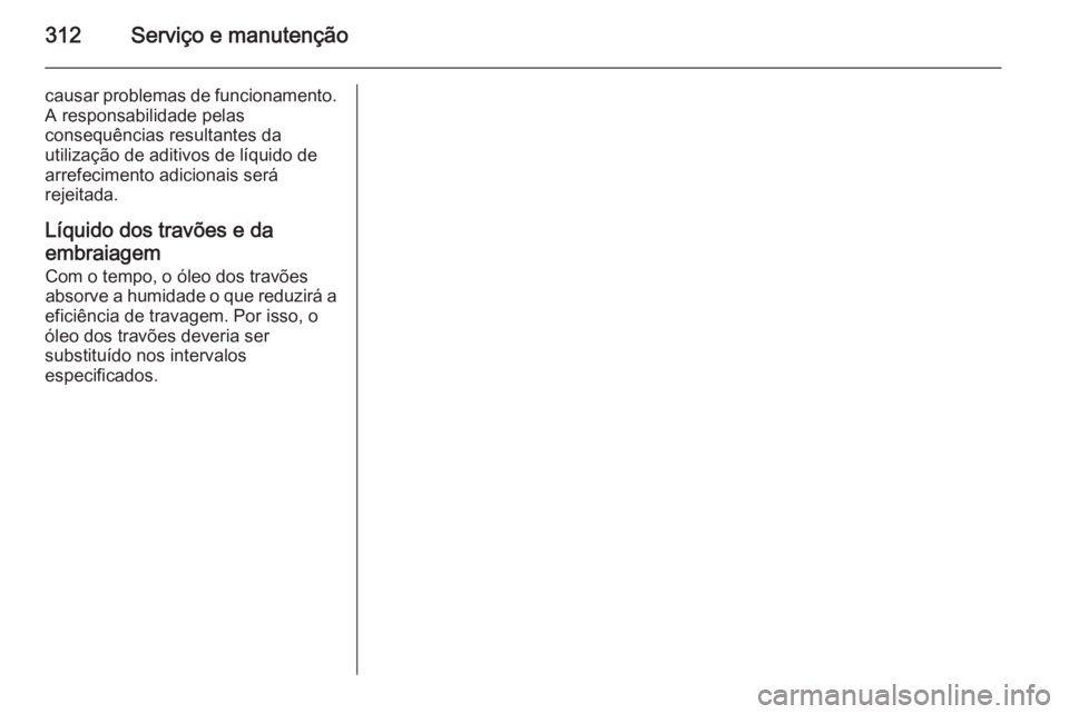OPEL ASTRA J 2015 Manual de Instruções (in Portugues) 312Serviço e manutenção
causar problemas de funcionamento.
A responsabilidade pelas
consequências resultantes da
utilização de aditivos de líquido de
arrefecimento adicionais será
rejeitada.
L OPEL ASTRA J 2015 Manual de Instruções (in Portugues) 312Serviço e manutenção
causar problemas de funcionamento.
A responsabilidade pelas
consequências resultantes da
utilização de aditivos de líquido de
arrefecimento adicionais será
rejeitada.
L
