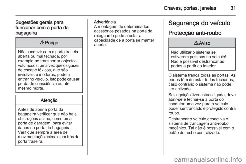 OPEL ASTRA J 2015 Manual de Instruções (in Portugues) Chaves, portas, janelas31
Sugestões gerais para
funcionar com a porta da bagageira9 Perigo
Não conduzir com a porta traseira
aberta ou mal fechada, por
exemplo ao transportar objectos
volumosos, uma OPEL ASTRA J 2015 Manual de Instruções (in Portugues) Chaves, portas, janelas31
Sugestões gerais para
funcionar com a porta da bagageira9 Perigo
Não conduzir com a porta traseira
aberta ou mal fechada, por
exemplo ao transportar objectos
volumosos, uma