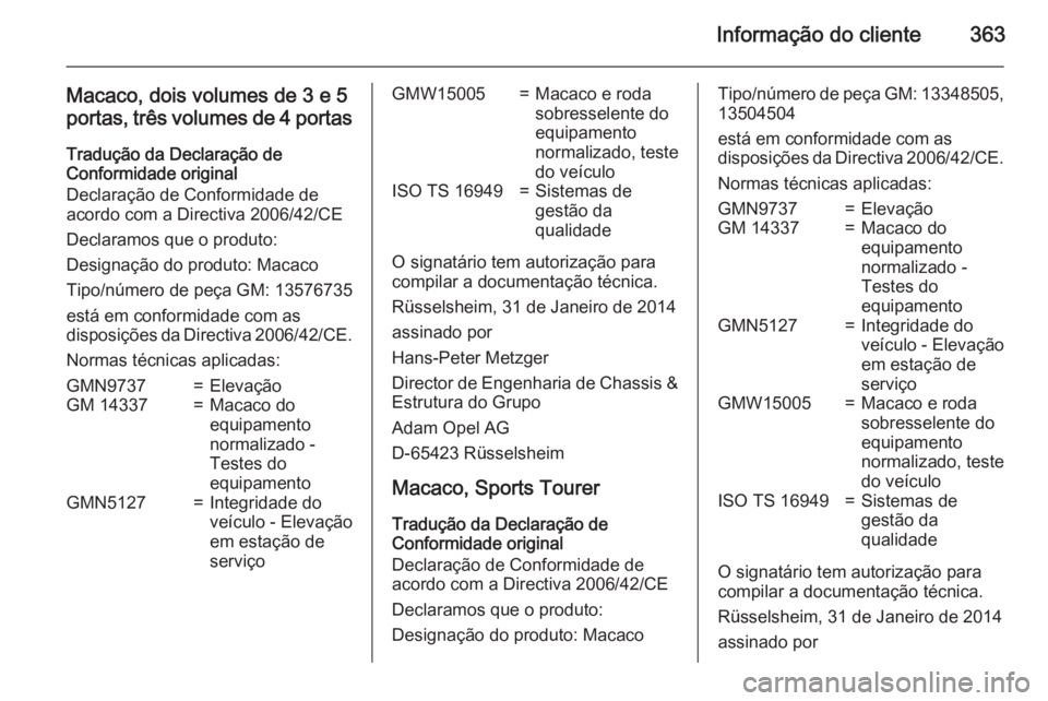 OPEL ASTRA J 2015 Manual de Instruções (in Portugues) Informação do cliente363
Macaco, dois volumes de 3 e 5
portas, três volumes de 4 portas
Tradução da Declaração de
Conformidade original
Declaração de Conformidade de
acordo com a Directiva 20 OPEL ASTRA J 2015 Manual de Instruções (in Portugues) Informação do cliente363
Macaco, dois volumes de 3 e 5
portas, três volumes de 4 portas
Tradução da Declaração de
Conformidade original
Declaração de Conformidade de
acordo com a Directiva 20