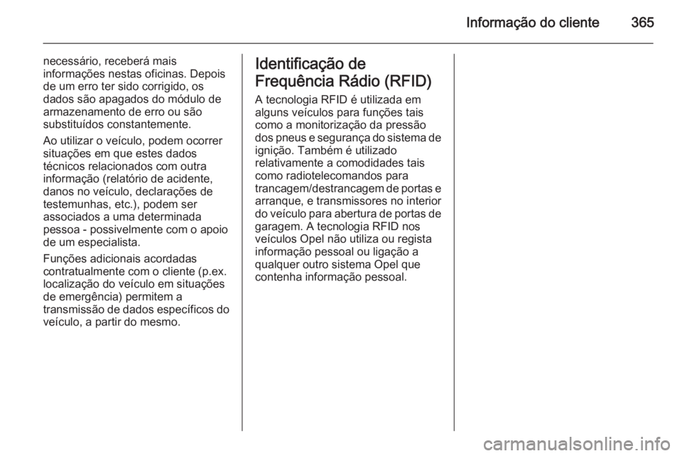 OPEL ASTRA J 2015 Manual de Instruções (in Portugues) Informação do cliente365
necessário, receberá mais
informações nestas oficinas. Depois
de um erro ter sido corrigido, os
dados são apagados do módulo de
armazenamento de erro ou são
substitu OPEL ASTRA J 2015 Manual de Instruções (in Portugues) Informação do cliente365
necessário, receberá mais
informações nestas oficinas. Depois
de um erro ter sido corrigido, os
dados são apagados do módulo de
armazenamento de erro ou são
substitu