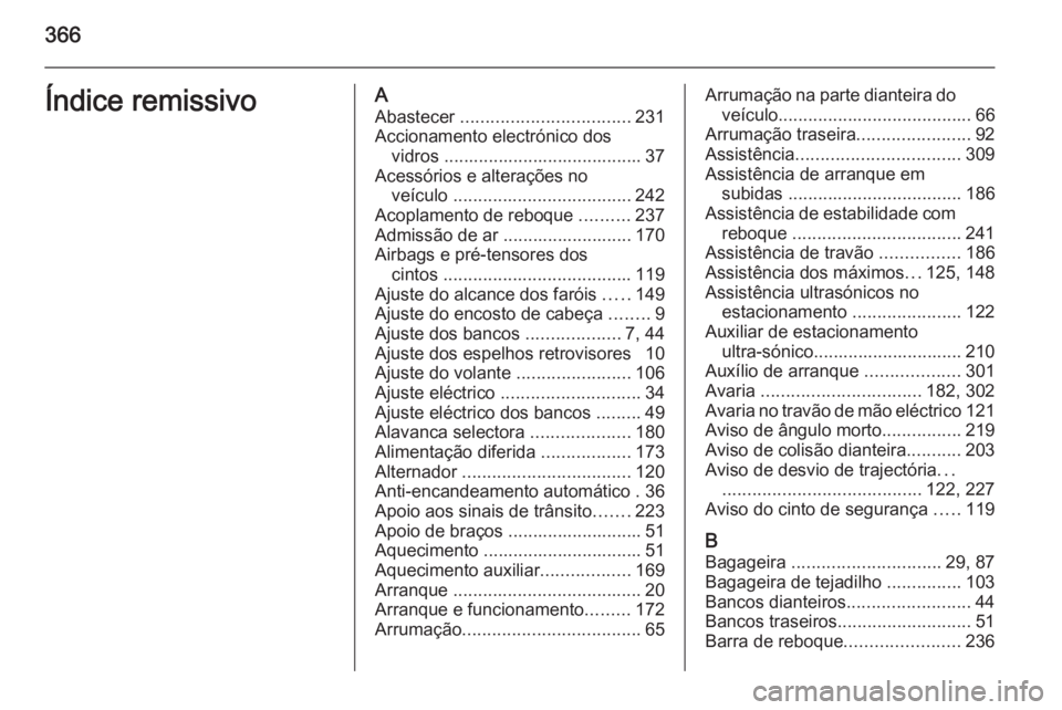 OPEL ASTRA J 2015  Manual de Instruções (in Portugues) 366Índice remissivoAAbastecer  .................................. 231
Accionamento electrónico dos vidros ........................................ 37
Acessórios e alterações no veículo  ........