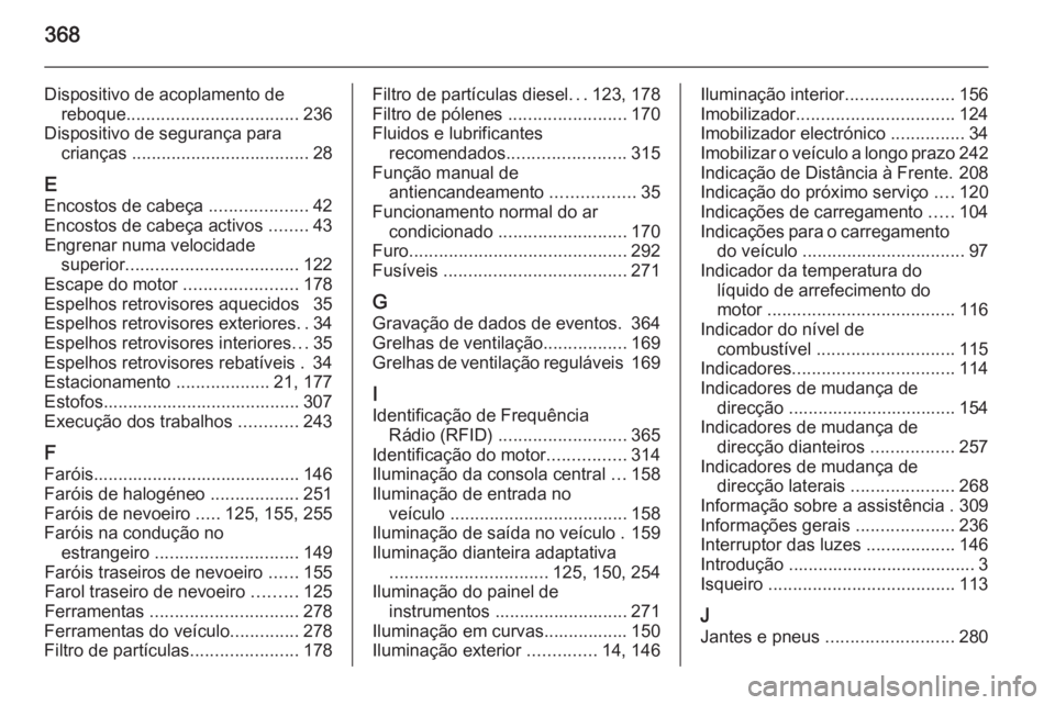 OPEL ASTRA J 2015  Manual de Instruções (in Portugues) 368
Dispositivo de acoplamento dereboque ................................... 236
Dispositivo de segurança para crianças  .................................... 28
E Encostos de cabeça  ..............