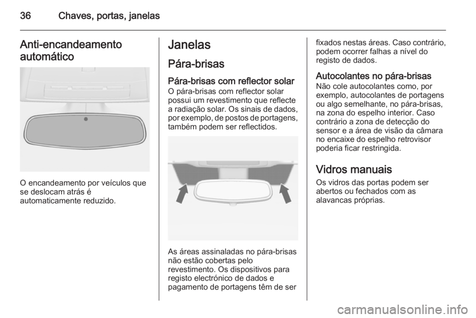 OPEL ASTRA J 2015 Manual de Instruções (in Portugues) 36Chaves, portas, janelasAnti-encandeamento
automático
O encandeamento por veículos que
se deslocam atrás é
automaticamente reduzido.
Janelas
Pára-brisas
Pára-brisas com reflector solar
O pára- OPEL ASTRA J 2015 Manual de Instruções (in Portugues) 36Chaves, portas, janelasAnti-encandeamento
automático
O encandeamento por veículos que
se deslocam atrás é
automaticamente reduzido.
Janelas
Pára-brisas
Pára-brisas com reflector solar
O pára-