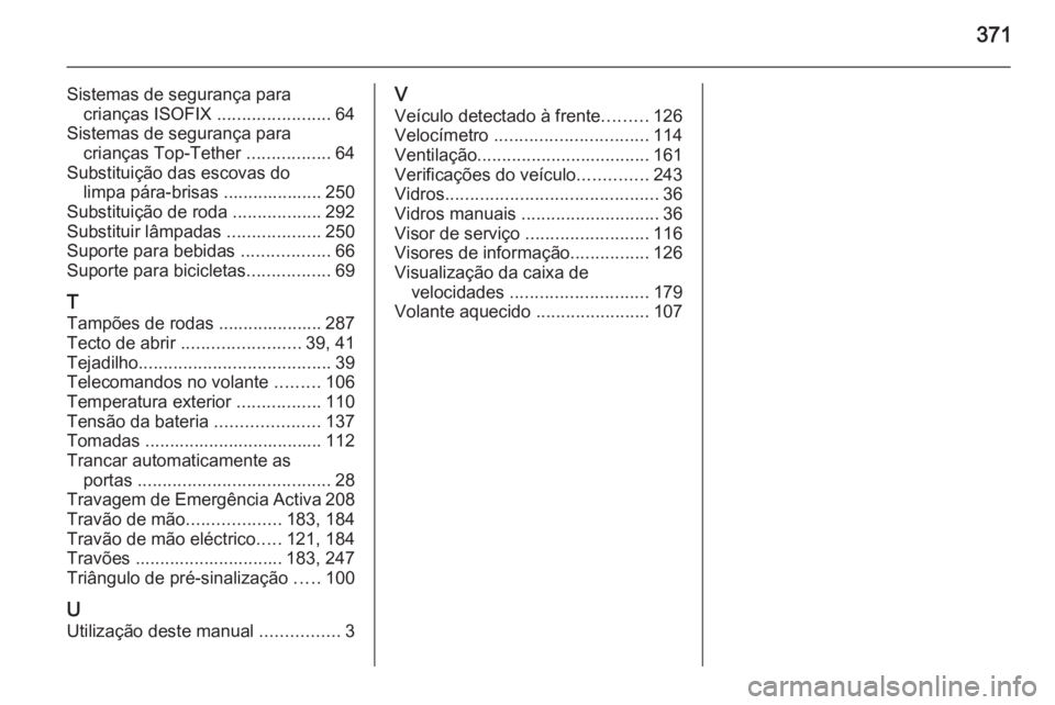 OPEL ASTRA J 2015  Manual de Instruções (in Portugues) 371
Sistemas de segurança paracrianças ISOFIX  .......................64
Sistemas de segurança para crianças Top-Tether  .................64
Substituição das escovas do limpa pára-brisas ......