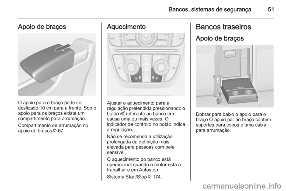 OPEL ASTRA J 2015 Manual de Instruções (in Portugues) Bancos, sistemas de segurança51Apoio de braços
O apoio para o braço pode ser
deslizado 10 cm para a frente. Sob o
apoio para os braços existe um
compartimento para arrumação.
Compartimento de ar OPEL ASTRA J 2015 Manual de Instruções (in Portugues) Bancos, sistemas de segurança51Apoio de braços
O apoio para o braço pode ser
deslizado 10 cm para a frente. Sob o
apoio para os braços existe um
compartimento para arrumação.
Compartimento de ar