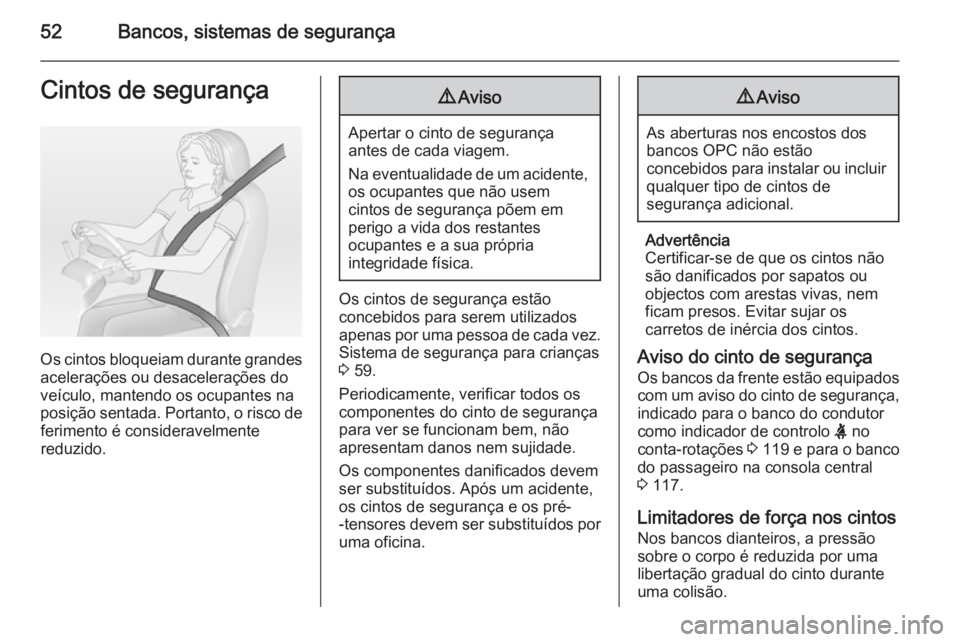 OPEL ASTRA J 2015 Manual de Instruções (in Portugues) 52Bancos, sistemas de segurançaCintos de segurança
Os cintos bloqueiam durante grandes
acelerações ou desacelerações do
veículo, mantendo os ocupantes na
posição sentada. Portanto, o risco de OPEL ASTRA J 2015 Manual de Instruções (in Portugues) 52Bancos, sistemas de segurançaCintos de segurança
Os cintos bloqueiam durante grandes
acelerações ou desacelerações do
veículo, mantendo os ocupantes na
posição sentada. Portanto, o risco de