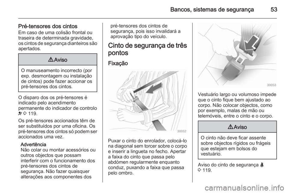 OPEL ASTRA J 2015 Manual de Instruções (in Portugues) Bancos, sistemas de segurança53
Pré-tensores dos cintosEm caso de uma colisão frontal ou
traseira de determinada gravidade,
os cintos de segurança dianteiros são
apertados.9 Aviso
O manuseamento OPEL ASTRA J 2015 Manual de Instruções (in Portugues) Bancos, sistemas de segurança53
Pré-tensores dos cintosEm caso de uma colisão frontal ou
traseira de determinada gravidade,
os cintos de segurança dianteiros são
apertados.9 Aviso
O manuseamento