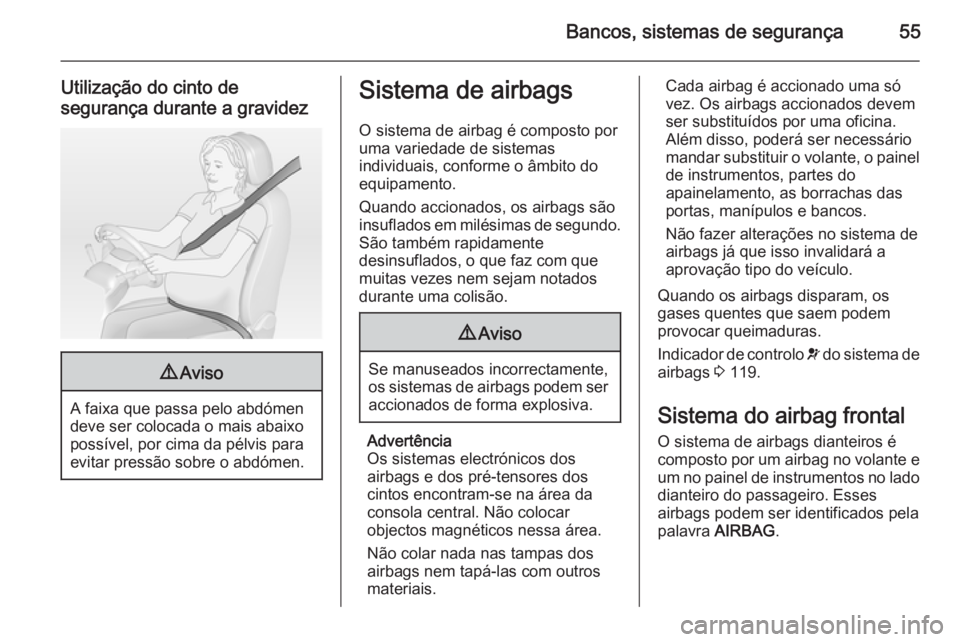 OPEL ASTRA J 2015 Manual de Instruções (in Portugues) Bancos, sistemas de segurança55
Utilização do cinto de
segurança durante a gravidez9 Aviso
A faixa que passa pelo abdómen
deve ser colocada o mais abaixo
possível, por cima da pélvis para
evita OPEL ASTRA J 2015 Manual de Instruções (in Portugues) Bancos, sistemas de segurança55
Utilização do cinto de
segurança durante a gravidez9 Aviso
A faixa que passa pelo abdómen
deve ser colocada o mais abaixo
possível, por cima da pélvis para
evita