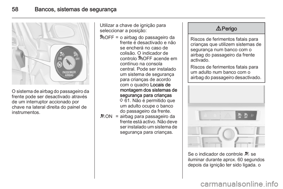 OPEL ASTRA J 2015 Manual de Instruções (in Portugues) 58Bancos, sistemas de segurança
O sistema de airbag do passageiro da
frente pode ser desactivado através
de um interruptor accionado por
chave na lateral direita do painel de
instrumentos.
Utilizar OPEL ASTRA J 2015 Manual de Instruções (in Portugues) 58Bancos, sistemas de segurança
O sistema de airbag do passageiro da
frente pode ser desactivado através
de um interruptor accionado por
chave na lateral direita do painel de
instrumentos.
Utilizar