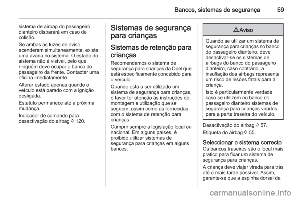 OPEL ASTRA J 2015 Manual de Instruções (in Portugues) Bancos, sistemas de segurança59
sistema de airbag do passageirodianteiro disparará em caso de
colisão.
Se ambas as luzes de aviso
acenderem simultaneamente, existe
uma avaria no sistema. O estado d OPEL ASTRA J 2015 Manual de Instruções (in Portugues) Bancos, sistemas de segurança59
sistema de airbag do passageirodianteiro disparará em caso de
colisão.
Se ambas as luzes de aviso
acenderem simultaneamente, existe
uma avaria no sistema. O estado d
