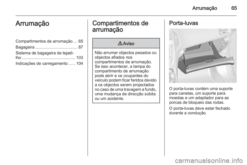 OPEL ASTRA J 2015 Manual de Instruções (in Portugues) Arrumação65ArrumaçãoCompartimentos de arrumação...65
Bagageira .................................... 87
Sistema de bagageira de tejadi‐
lho .............................................. 103
In OPEL ASTRA J 2015 Manual de Instruções (in Portugues) Arrumação65ArrumaçãoCompartimentos de arrumação...65
Bagageira .................................... 87
Sistema de bagageira de tejadi‐
lho .............................................. 103
In