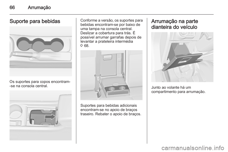 OPEL ASTRA J 2015 Manual de Instruções (in Portugues) 66ArrumaçãoSuporte para bebidas
Os suportes para copos encontram-
-se na consola central.
Conforme a versão, os suportes para
bebidas encontram-se por baixo de
uma tampa na consola central.
Desliza OPEL ASTRA J 2015 Manual de Instruções (in Portugues) 66ArrumaçãoSuporte para bebidas
Os suportes para copos encontram-
-se na consola central.
Conforme a versão, os suportes para
bebidas encontram-se por baixo de
uma tampa na consola central.
Desliza
