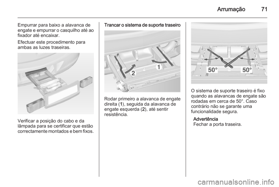 OPEL ASTRA J 2015 Manual de Instruções (in Portugues) Arrumação71
Empurrar para baixo a alavanca de
engate e empurrar o casquilho até ao
fixador até encaixar.
Efectuar este procedimento para
ambas as luzes traseiras.
Verificar a posição do cabo e d OPEL ASTRA J 2015 Manual de Instruções (in Portugues) Arrumação71
Empurrar para baixo a alavanca de
engate e empurrar o casquilho até ao
fixador até encaixar.
Efectuar este procedimento para
ambas as luzes traseiras.
Verificar a posição do cabo e d