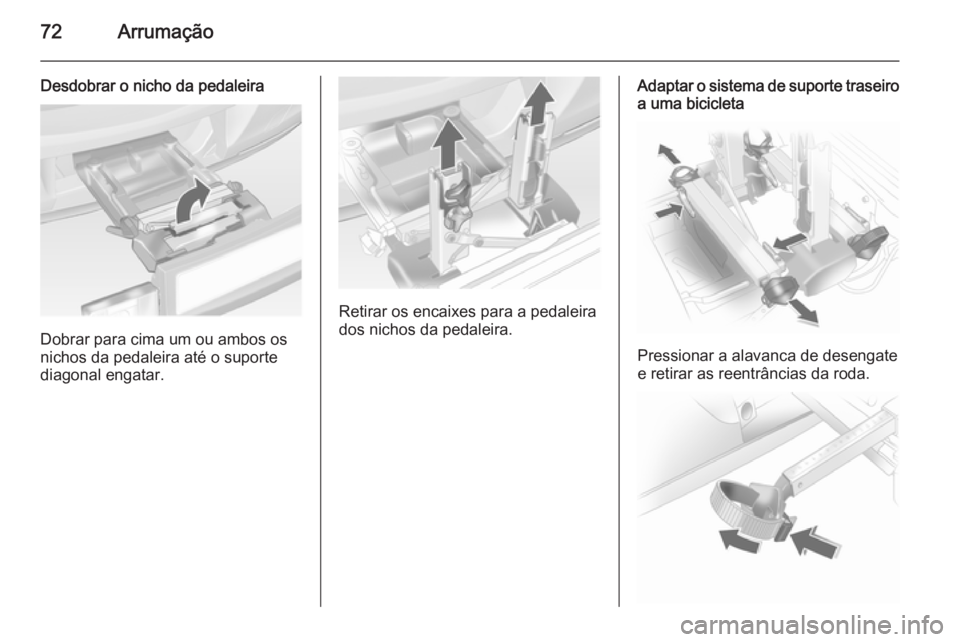 OPEL ASTRA J 2015 Manual de Instruções (in Portugues) 72Arrumação
Desdobrar o nicho da pedaleira
Dobrar para cima um ou ambos os
nichos da pedaleira até o suporte diagonal engatar.
Retirar os encaixes para a pedaleira
dos nichos da pedaleira.
Adaptar OPEL ASTRA J 2015 Manual de Instruções (in Portugues) 72Arrumação
Desdobrar o nicho da pedaleira
Dobrar para cima um ou ambos os
nichos da pedaleira até o suporte diagonal engatar.
Retirar os encaixes para a pedaleira
dos nichos da pedaleira.
Adaptar