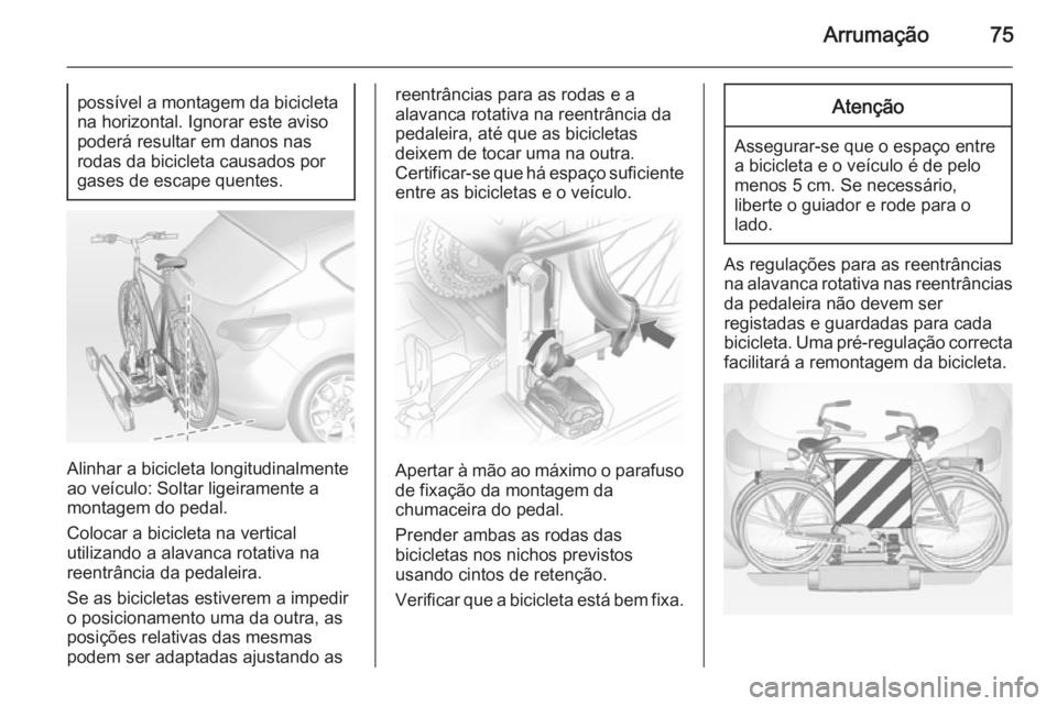 OPEL ASTRA J 2015 Manual de Instruções (in Portugues) Arrumação75possível a montagem da bicicleta
na horizontal. Ignorar este aviso
poderá resultar em danos nas
rodas da bicicleta causados por
gases de escape quentes.
Alinhar a bicicleta longitudinal OPEL ASTRA J 2015 Manual de Instruções (in Portugues) Arrumação75possível a montagem da bicicleta
na horizontal. Ignorar este aviso
poderá resultar em danos nas
rodas da bicicleta causados por
gases de escape quentes.
Alinhar a bicicleta longitudinal