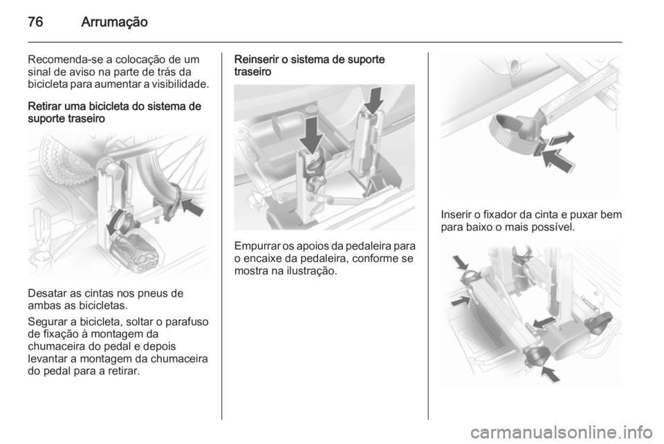 OPEL ASTRA J 2015 Manual de Instruções (in Portugues) 76Arrumação
Recomenda-se a colocação de umsinal de aviso na parte de trás dabicicleta para aumentar a visibilidade.
Retirar uma bicicleta do sistema desuporte traseiro
Desatar as cintas nos pneus OPEL ASTRA J 2015 Manual de Instruções (in Portugues) 76Arrumação
Recomenda-se a colocação de umsinal de aviso na parte de trás dabicicleta para aumentar a visibilidade.
Retirar uma bicicleta do sistema desuporte traseiro
Desatar as cintas nos pneus