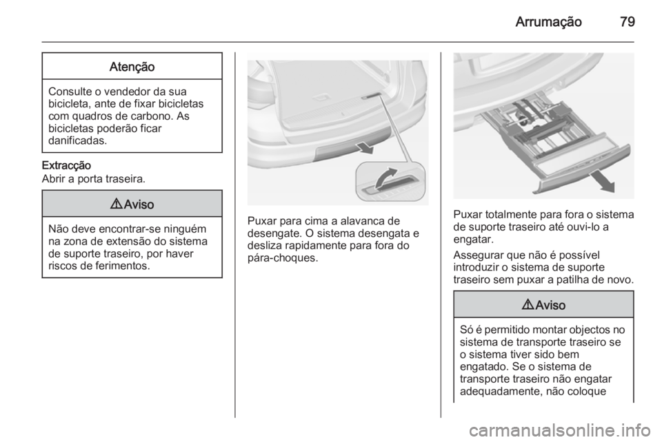 OPEL ASTRA J 2015 Manual de Instruções (in Portugues) Arrumação79Atenção
Consulte o vendedor da suabicicleta, ante de fixar bicicletas
com quadros de carbono. As
bicicletas poderão ficar
danificadas.
Extracção
Abrir a porta traseira.
9 Aviso
Não OPEL ASTRA J 2015 Manual de Instruções (in Portugues) Arrumação79Atenção
Consulte o vendedor da suabicicleta, ante de fixar bicicletas
com quadros de carbono. As
bicicletas poderão ficar
danificadas.
Extracção
Abrir a porta traseira.
9 Aviso
Não