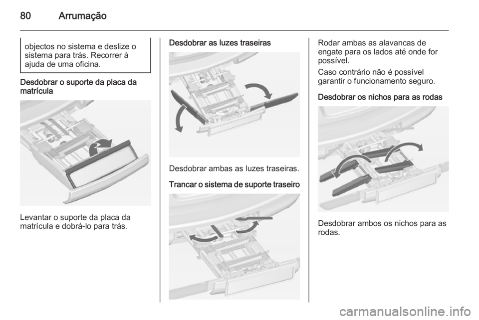 OPEL ASTRA J 2015 Manual de Instruções (in Portugues) 80Arrumaçãoobjectos no sistema e deslize o
sistema para trás. Recorrer à
ajuda de uma oficina.
Desdobrar o suporte da placa da
matrícula
Levantar o suporte da placa da
matrícula e dobrá-lo para OPEL ASTRA J 2015 Manual de Instruções (in Portugues) 80Arrumaçãoobjectos no sistema e deslize o
sistema para trás. Recorrer à
ajuda de uma oficina.
Desdobrar o suporte da placa da
matrícula
Levantar o suporte da placa da
matrícula e dobrá-lo para