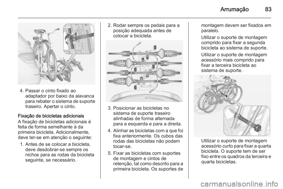 OPEL ASTRA J 2015 Manual de Instruções (in Portugues) Arrumação83
4. Passar o cinto fixado aoadaptador por baixo da alavanca
para rebater o sistema de suporte
traseiro. Apertar o cinto.
Fixação de bicicletas adicionais
A fixação de bicicletas adici OPEL ASTRA J 2015 Manual de Instruções (in Portugues) Arrumação83
4. Passar o cinto fixado aoadaptador por baixo da alavanca
para rebater o sistema de suporte
traseiro. Apertar o cinto.
Fixação de bicicletas adicionais
A fixação de bicicletas adici