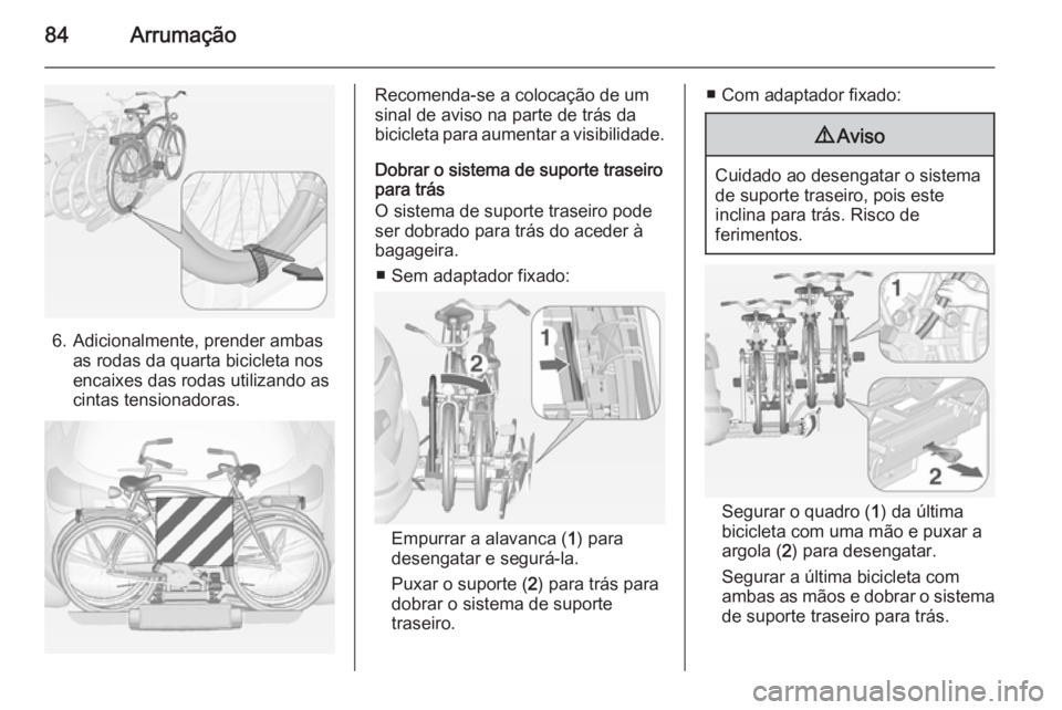 OPEL ASTRA J 2015 Manual de Instruções (in Portugues) 84Arrumação
6. Adicionalmente, prender ambasas rodas da quarta bicicleta nos
encaixes das rodas utilizando as
cintas tensionadoras.
Recomenda-se a colocação de um
sinal de aviso na parte de trás OPEL ASTRA J 2015 Manual de Instruções (in Portugues) 84Arrumação
6. Adicionalmente, prender ambasas rodas da quarta bicicleta nos
encaixes das rodas utilizando as
cintas tensionadoras.
Recomenda-se a colocação de um
sinal de aviso na parte de trás