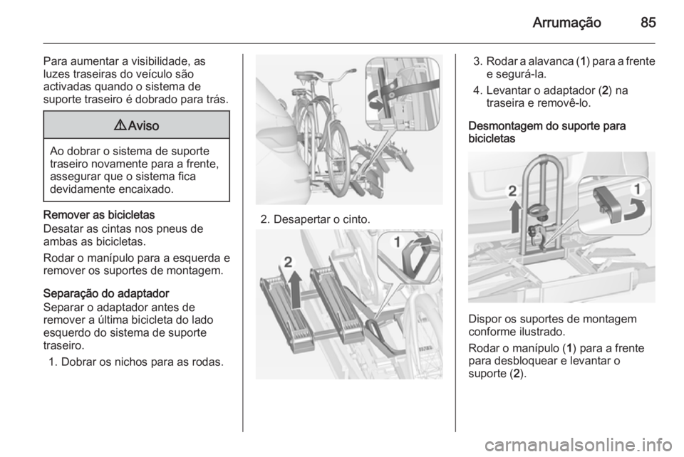 OPEL ASTRA J 2015 Manual de Instruções (in Portugues) Arrumação85
Para aumentar a visibilidade, as
luzes traseiras do veículo são
activadas quando o sistema de
suporte traseiro é dobrado para trás.9 Aviso
Ao dobrar o sistema de suporte
traseiro nov OPEL ASTRA J 2015 Manual de Instruções (in Portugues) Arrumação85
Para aumentar a visibilidade, as
luzes traseiras do veículo são
activadas quando o sistema de
suporte traseiro é dobrado para trás.9 Aviso
Ao dobrar o sistema de suporte
traseiro nov