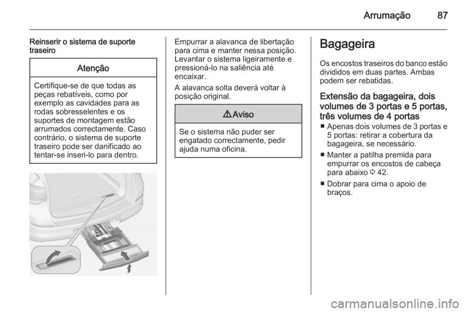 OPEL ASTRA J 2015 Manual de Instruções (in Portugues) Arrumação87
Reinserir o sistema de suporte
traseiroAtenção
Certifique-se de que todas as
peças rebatíveis, como por
exemplo as cavidades para as
rodas sobresselentes e os
suportes de montagem es OPEL ASTRA J 2015 Manual de Instruções (in Portugues) Arrumação87
Reinserir o sistema de suporte
traseiroAtenção
Certifique-se de que todas as
peças rebatíveis, como por
exemplo as cavidades para as
rodas sobresselentes e os
suportes de montagem es