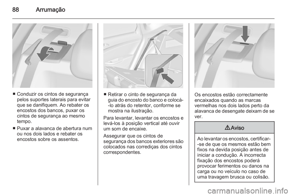 OPEL ASTRA J 2015 Manual de Instruções (in Portugues) 88Arrumação
■ Conduzir os cintos de segurançapelos suportes laterais para evitar
que se danifiquem. Ao rebater os
encostos dos bancos, puxar os
cintos de segurança ao mesmo
tempo.
■ Puxar a al OPEL ASTRA J 2015 Manual de Instruções (in Portugues) 88Arrumação
■ Conduzir os cintos de segurançapelos suportes laterais para evitar
que se danifiquem. Ao rebater os
encostos dos bancos, puxar os
cintos de segurança ao mesmo
tempo.
■ Puxar a al