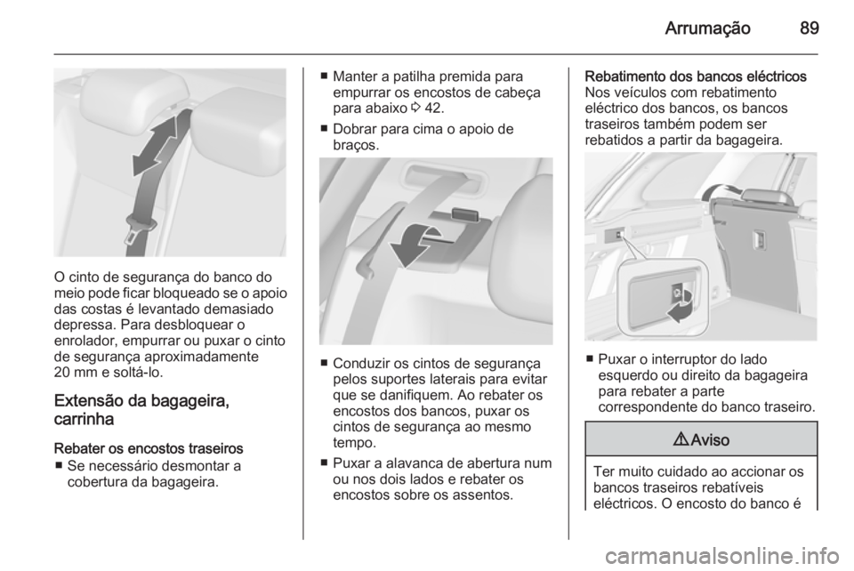 OPEL ASTRA J 2015 Manual de Instruções (in Portugues) Arrumação89
O cinto de segurança do banco do
meio pode ficar bloqueado se o apoio das costas é levantado demasiado
depressa. Para desbloquear o
enrolador, empurrar ou puxar o cinto de segurança a OPEL ASTRA J 2015 Manual de Instruções (in Portugues) Arrumação89
O cinto de segurança do banco do
meio pode ficar bloqueado se o apoio das costas é levantado demasiado
depressa. Para desbloquear o
enrolador, empurrar ou puxar o cinto de segurança a