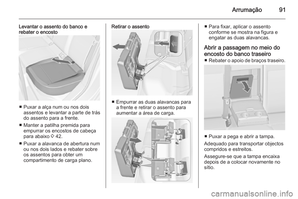 OPEL ASTRA J 2015 Manual de Instruções (in Portugues) Arrumação91
Levantar o assento do banco erebater o encosto
■ Puxar a alça num ou nos dois
assentos e levantar a parte de trás
do assento para a frente.
■ Manter a patilha premida para empurrar OPEL ASTRA J 2015 Manual de Instruções (in Portugues) Arrumação91
Levantar o assento do banco erebater o encosto
■ Puxar a alça num ou nos dois
assentos e levantar a parte de trás
do assento para a frente.
■ Manter a patilha premida para empurrar
