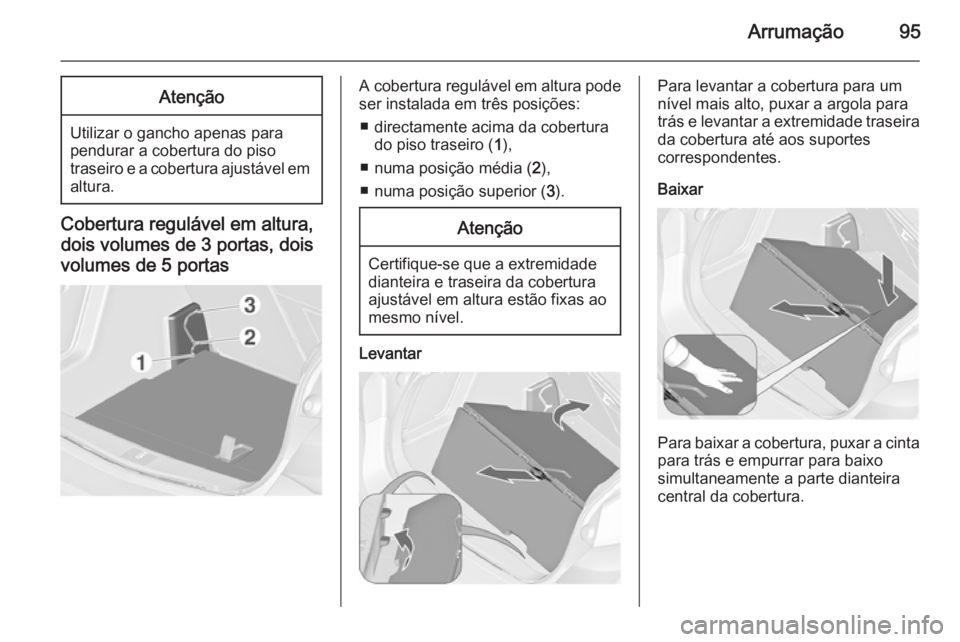 OPEL ASTRA J 2015 Manual de Instruções (in Portugues) Arrumação95Atenção
Utilizar o gancho apenas para
pendurar a cobertura do piso
traseiro e a cobertura ajustável em altura.
Cobertura regulável em altura,
dois volumes de 3 portas, dois
volumes de OPEL ASTRA J 2015 Manual de Instruções (in Portugues) Arrumação95Atenção
Utilizar o gancho apenas para
pendurar a cobertura do piso
traseiro e a cobertura ajustável em altura.
Cobertura regulável em altura,
dois volumes de 3 portas, dois
volumes de