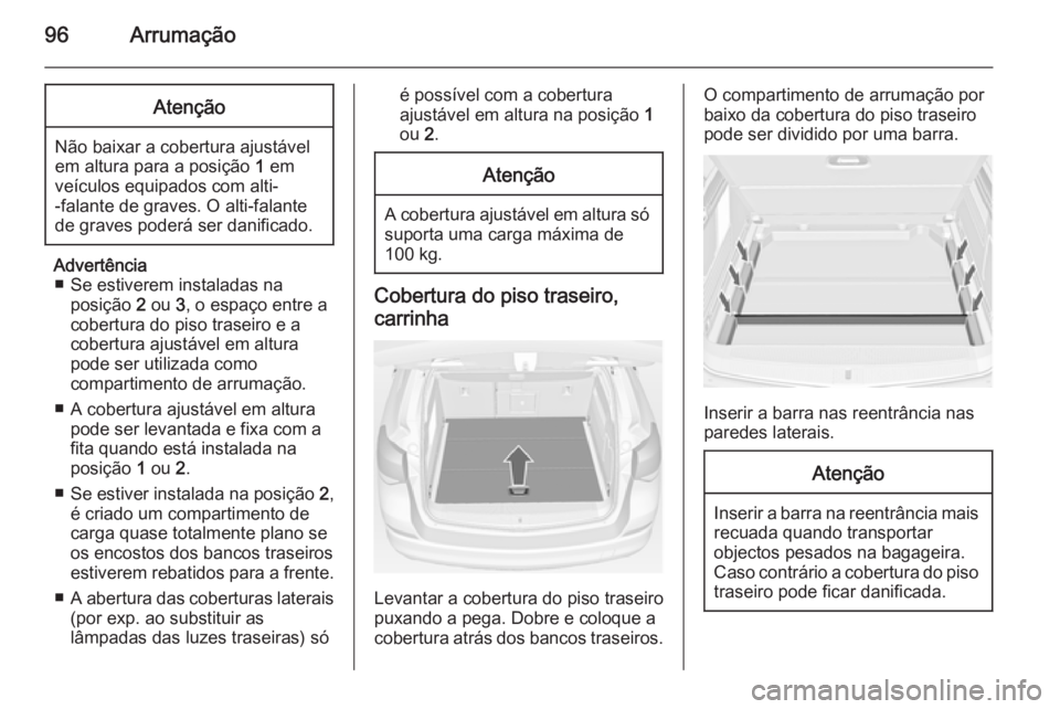 OPEL ASTRA J 2015 Manual de Instruções (in Portugues) 96ArrumaçãoAtenção
Não baixar a cobertura ajustável
em altura para a posição 1 em
veículos equipados com alti-
-falante de graves. O alti-falante
de graves poderá ser danificado.
Advertênc OPEL ASTRA J 2015 Manual de Instruções (in Portugues) 96ArrumaçãoAtenção
Não baixar a cobertura ajustável
em altura para a posição 1 em
veículos equipados com alti-
-falante de graves. O alti-falante
de graves poderá ser danificado.
Advertênc