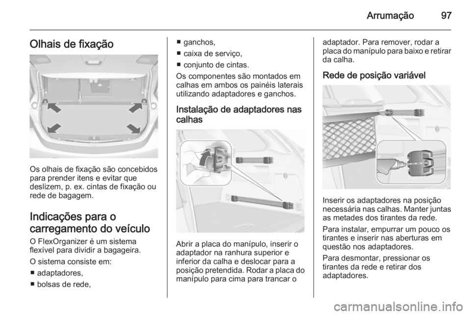 OPEL ASTRA J 2015 Manual de Instruções (in Portugues) Arrumação97Olhais de fixação
Os olhais de fixação são concebidos
para prender itens e evitar que
deslizem, p. ex. cintas de fixação ou
rede de bagagem.
Indicações para o
carregamento do ve OPEL ASTRA J 2015 Manual de Instruções (in Portugues) Arrumação97Olhais de fixação
Os olhais de fixação são concebidos
para prender itens e evitar que
deslizem, p. ex. cintas de fixação ou
rede de bagagem.
Indicações para o
carregamento do ve