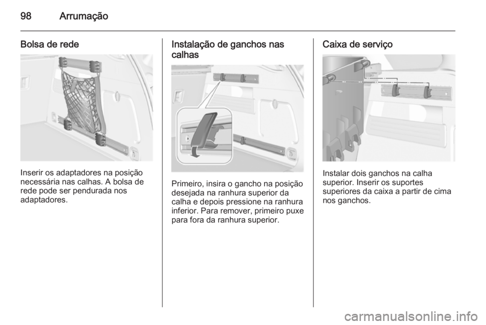 OPEL ASTRA J 2015 Manual de Instruções (in Portugues) 98Arrumação
Bolsa de rede
Inserir os adaptadores na posição
necessária nas calhas. A bolsa de
rede pode ser pendurada nos
adaptadores.
Instalação de ganchos nas
calhas
Primeiro, insira o gancho OPEL ASTRA J 2015 Manual de Instruções (in Portugues) 98Arrumação
Bolsa de rede
Inserir os adaptadores na posição
necessária nas calhas. A bolsa de
rede pode ser pendurada nos
adaptadores.
Instalação de ganchos nas
calhas
Primeiro, insira o gancho