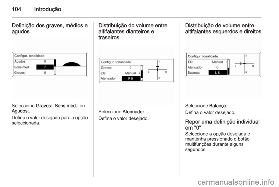OPEL ASTRA J 2015.5 Manual de Informação e Lazer (in Portugues) 104Introdução
Definição dos graves, médios eagudos
Seleccione Graves:, Sons méd.: ou
Agudos: .
Defina o valor desejado para a opção seleccionada.
Distribuição do volume entre
altifalantes OPEL ASTRA J 2015.5 Manual de Informação e Lazer (in Portugues) 104Introdução
Definição dos graves, médios eagudos
Seleccione Graves:, Sons méd.: ou
Agudos: .
Defina o valor desejado para a opção seleccionada.
Distribuição do volume entre
altifalantes