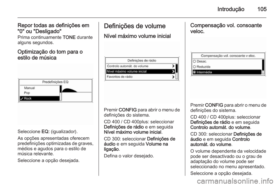 OPEL ASTRA J 2015.5 Manual de Informação e Lazer (in Portugues) Introdução105
Repor todas as definições em
"0" ou "Desligado" Prima continuamente TONE durante
alguns segundos.
Optimização do tom para o
estilo de música
Seleccione EQ: (igua OPEL ASTRA J 2015.5 Manual de Informação e Lazer (in Portugues) Introdução105
Repor todas as definições em
"0" ou "Desligado" Prima continuamente TONE durante
alguns segundos.
Optimização do tom para o
estilo de música
Seleccione EQ: (igua